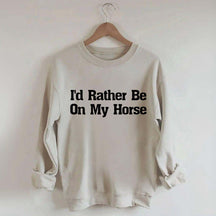 I'd Rather Be On My Horse Sweatshirt