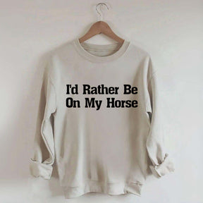 I'd Rather Be On My Horse Sweatshirt