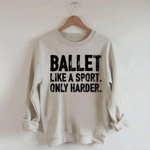 Ballet Like A Sport Only Harder Sweatshirt