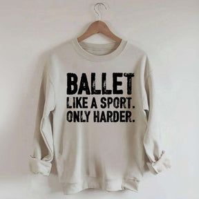 Ballet Like A Sport Only Harder Sweatshirt