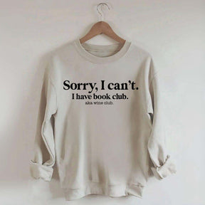 Sorry I Can't I Have Book Club Aka Wine Club Sweatshirt