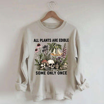 All Plants Are Edible Some Only Once Sweatshirt