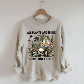 All Plants Are Edible Some Only Once Sweatshirt