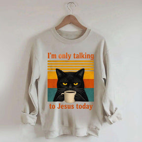 I'm Only Talking To Jesus Today Sweatshirt