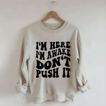 I'm Here I'm Awake Don't Push It Words Sweatshirt