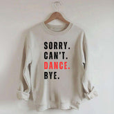 Sorry Can't Dance Bye Sweatshirt