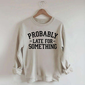 Minimalist Probably Late for Something Sweatshirt