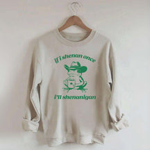 Frog If I Shenan Once I'll Shenanigan Funny Shenanigans Sweatshirt