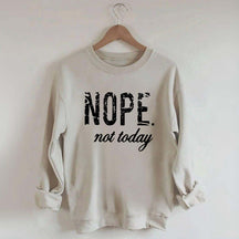 Nope Not Today Sweatshirt