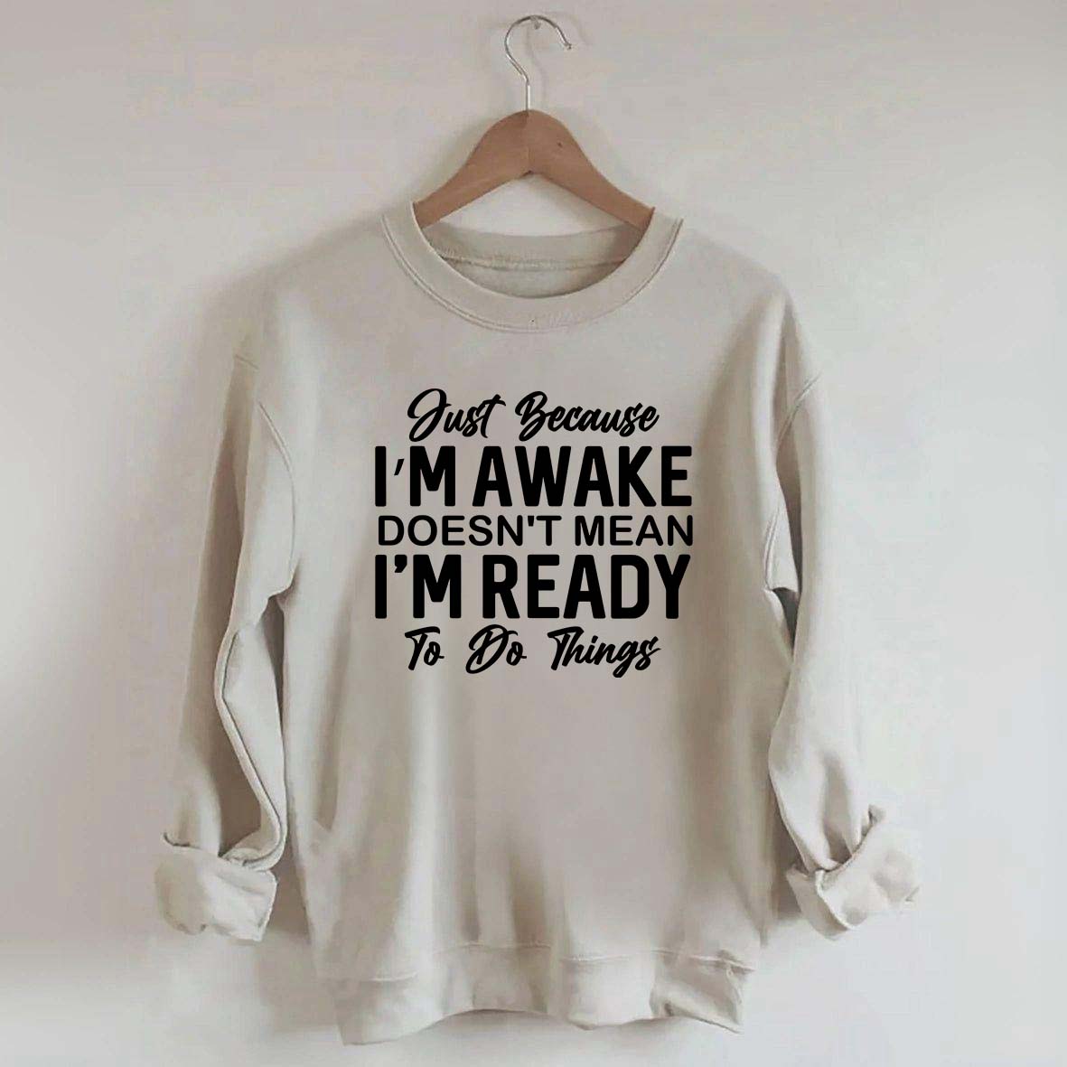 Just Because I'm Awake Sweatshirt