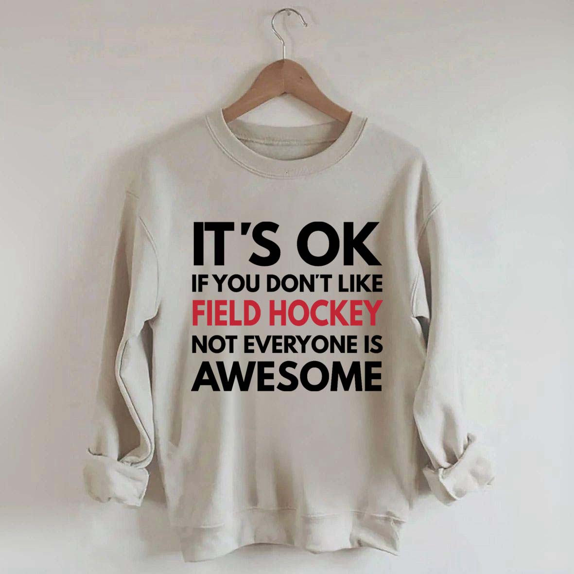 It's OK If You Don't Like Field Hockey Not Everyone Is Awesome Sweatshirt