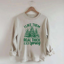 I Like Them Real Thick And Sprucey Sweatshirt