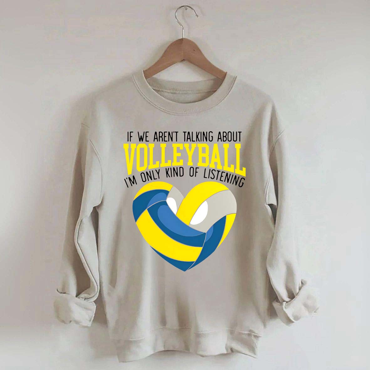 If We Aren't Talking About Volleyball I'm Only Kind Of Listening Sweatshirt