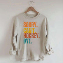 Funny Sorry Can't Hockey Bye Sweatshirt