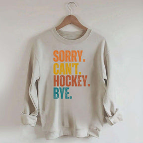 Funny Sorry Can't Hockey Bye Sweatshirt