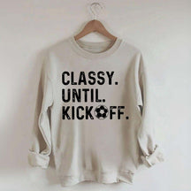 Classy Until Kickoff Soccer Sweatshirt