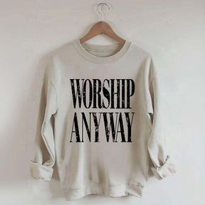 Worship Anyway Faith Inspired Sweatshirt