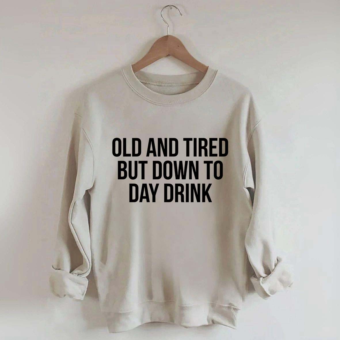 Old And Tired But Down To Day Drink Sweatshirt