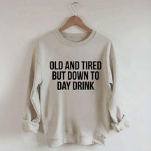 Old And Tired But Down To Day Drink Sweatshirt