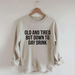 Old And Tired But Down To Day Drink Sweatshirt