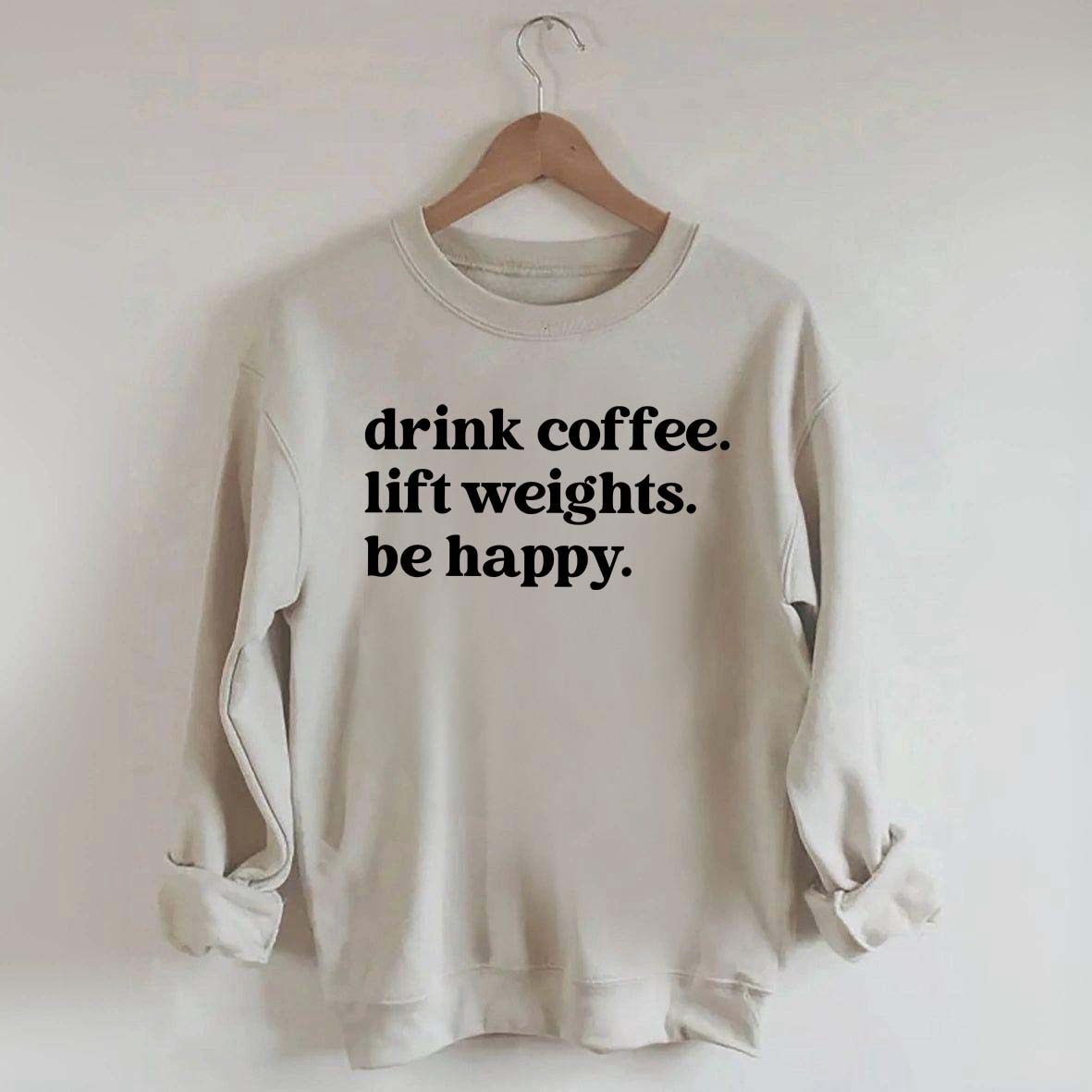 Drink Coffee Lift Weights Be Happy Sweatshirt