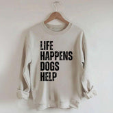Life Happens Dogs Help Quote Sweatshirt