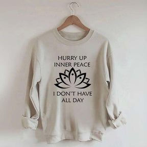 Hurry Up Inner Peace I Don't Have All Day Sweatshirt