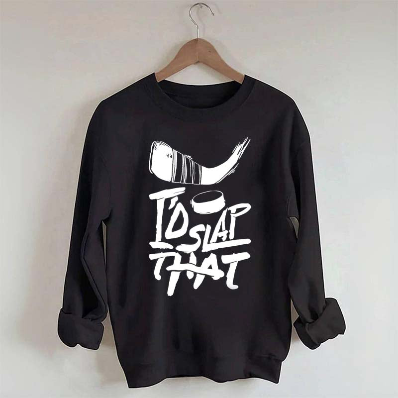 I'd Slap That Hockey Sweatshirt