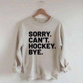 Sorry Can't Hockey Bye Sweatshirt