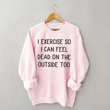 Minimalist I Exercise So I Can Feel Dead On The Outside Too Sweatshirt