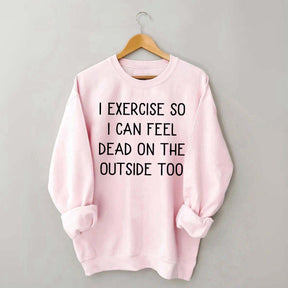 Minimalist I Exercise So I Can Feel Dead On The Outside Too Sweatshirt