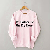 I'd Rather Be On My Horse Sweatshirt