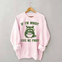 If I'm Moody Give Me Foody Sweatshirt