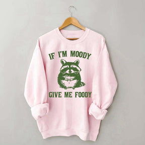 If I'm Moody Give Me Foody Sweatshirt