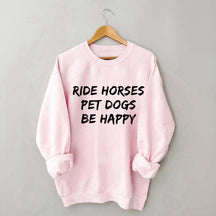 Ride Horses Pet Dogs Be Happy Sweatshirt