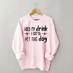 Hold My Drink I Gotta Pet This Dog Swetashirt