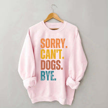 Sorry Can't Dogs Bye Lover Sweatshirt