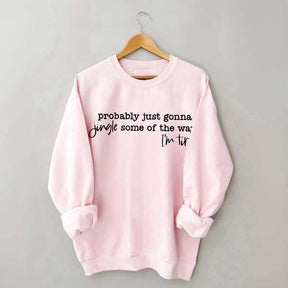 Probably Just Gonna Jingle Some Of The Way I'm Tired Sweatshirt