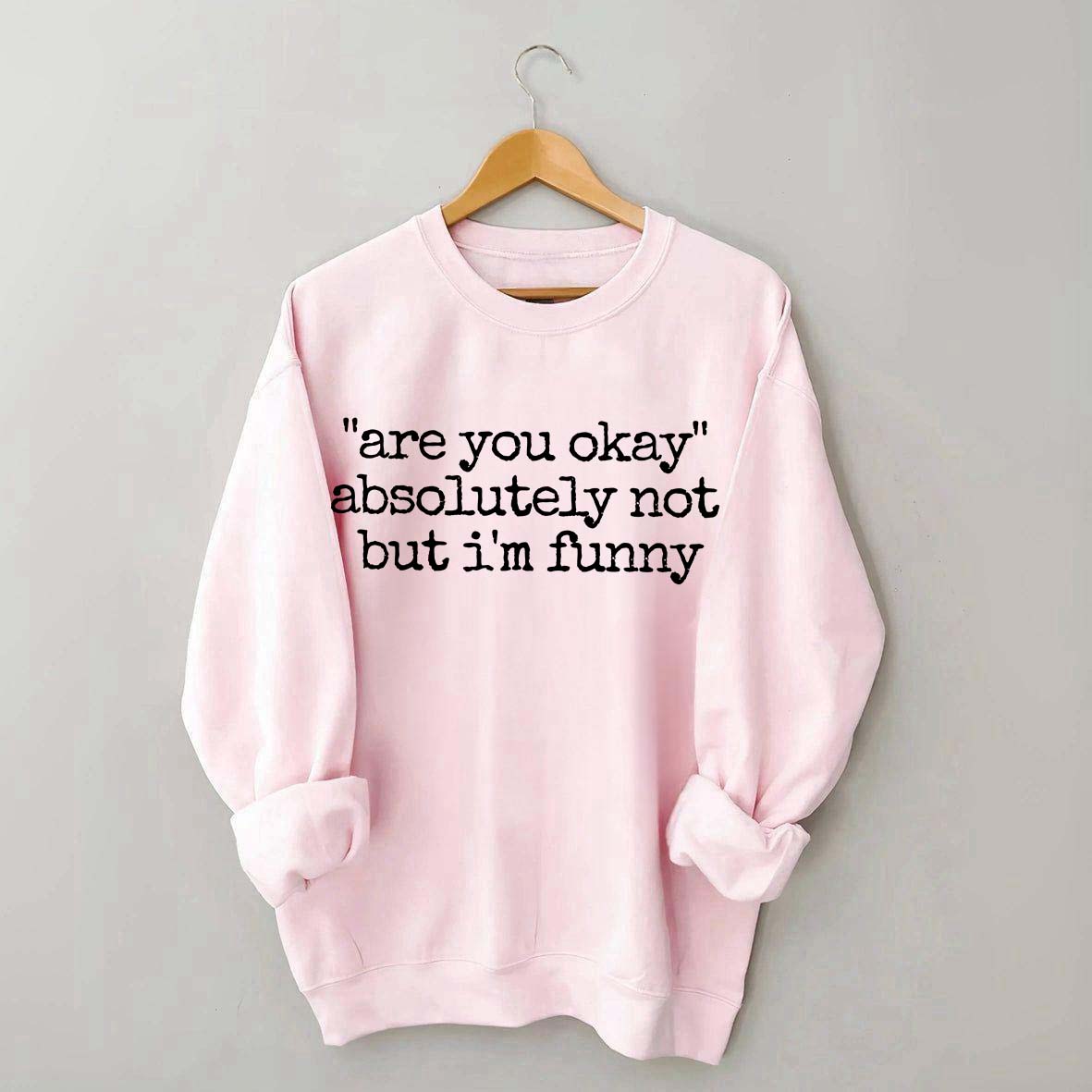 Are You Okay Humor Sweatshirt