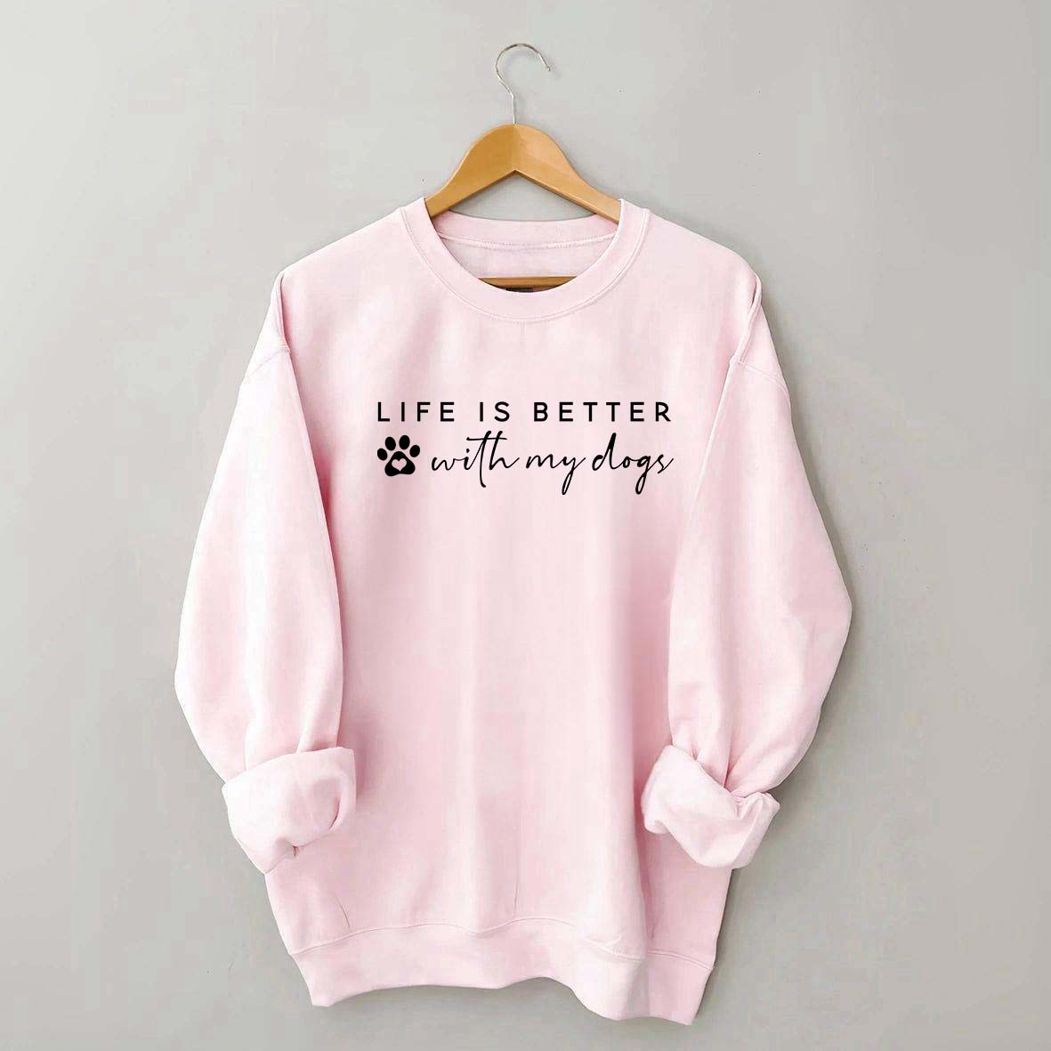 Life is Better with My Dogs Sweatshirt