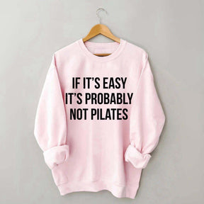 If It's Easy It's Probably Not Pilates Sweatshirt