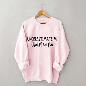 Minimalist Underestimate Me That'll Be Fun Sweatshirt