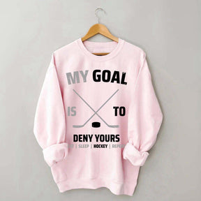 My Goal Is To Deny Yours Hockey Sweatshirt