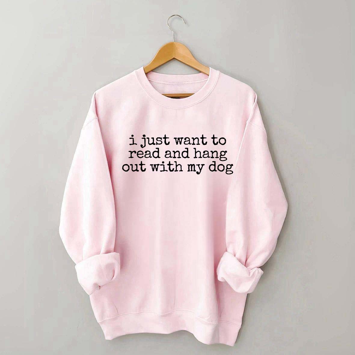 I Just Want To Read And Hang Out With My Dog Sweatshirt