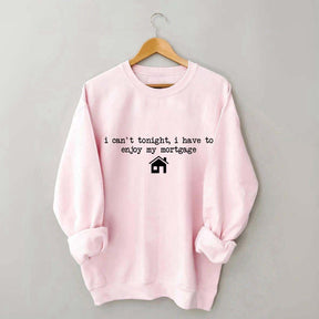 Enjoy My Mortgage New Homeowner Sweatshirt