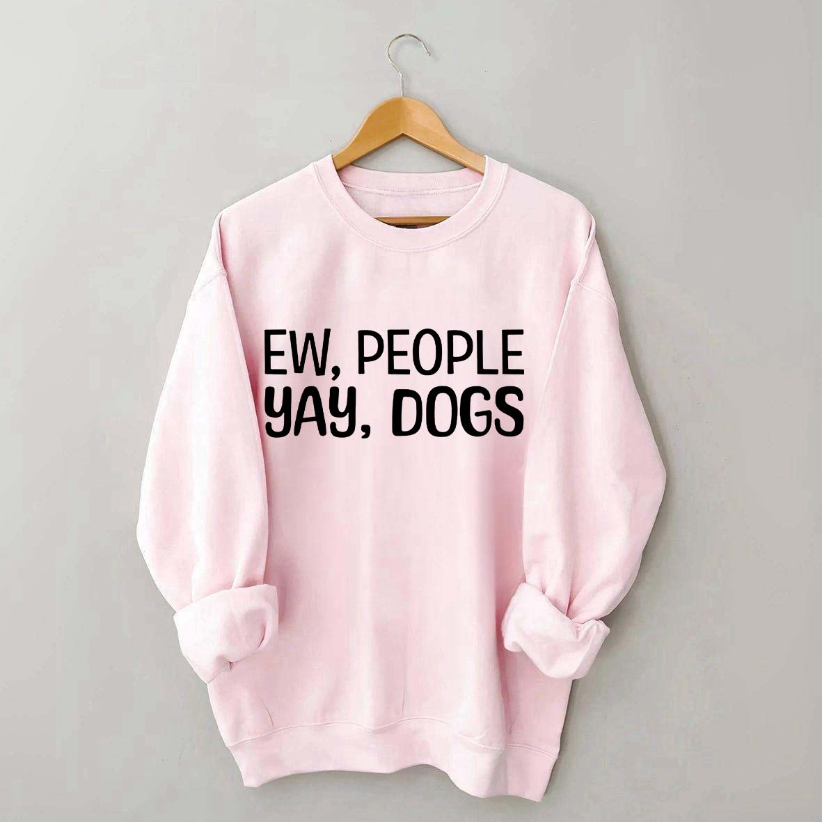 Ew People Yay Dogs Sweatshirt