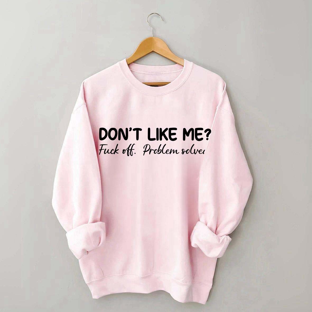 Don't Like Me F*ck Off Problem Sweatshirt