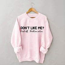 Don't Like Me F*ck Off Problem Sweatshirt