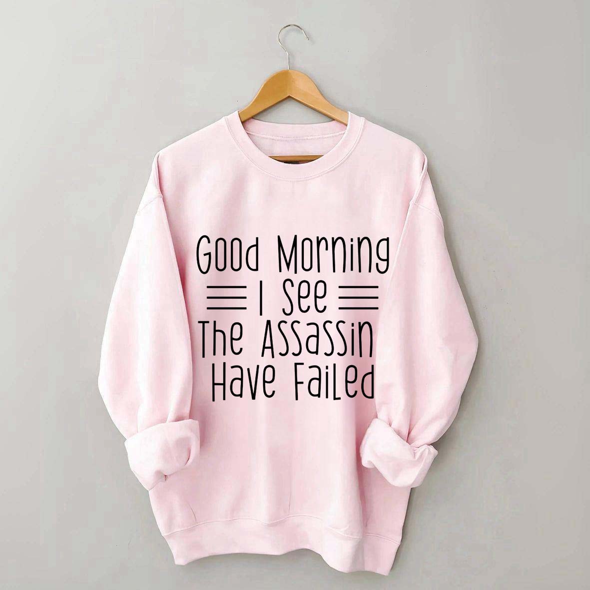 Good Morning Assassins Failed Sweatshirt