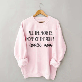 All The Anciety None Of The Skills Goalie Mom Hockey Sweatshirt